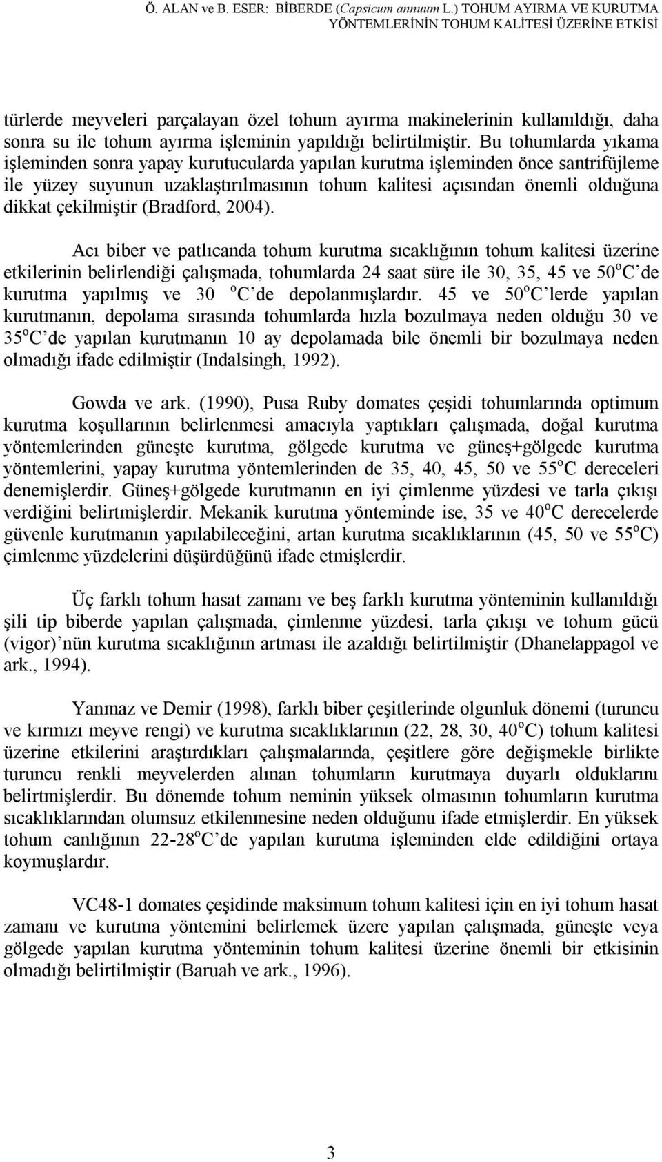 Bu tohumlarda yıkama işleminden sonra yapay kurutucularda yapılan kurutma işleminden önce santrifüjleme ile yüzey suyunun uzaklaştırılmasının tohum kalitesi açısından önemli olduğuna dikkat