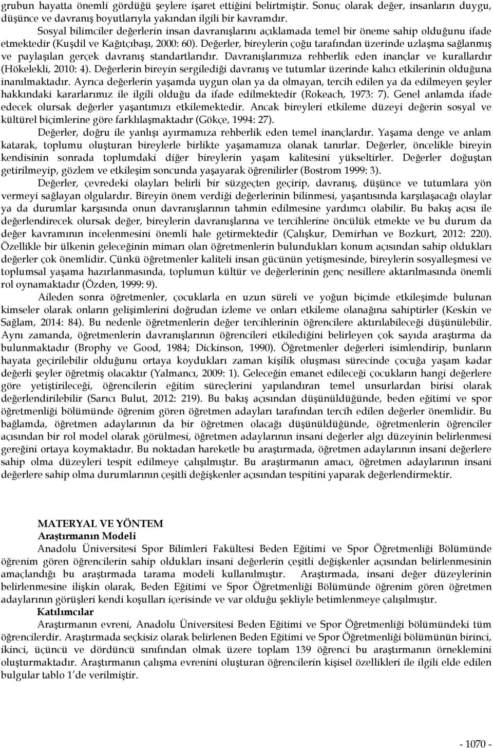 Değerler, bireylerin çoğu tarafından üzerinde uzlaşma sağlanmış ve paylaşılan gerçek davranış standartlarıdır. Davranışlarımıza rehberlik eden inançlar ve kurallardır (Hökelekli, 2010: 4).