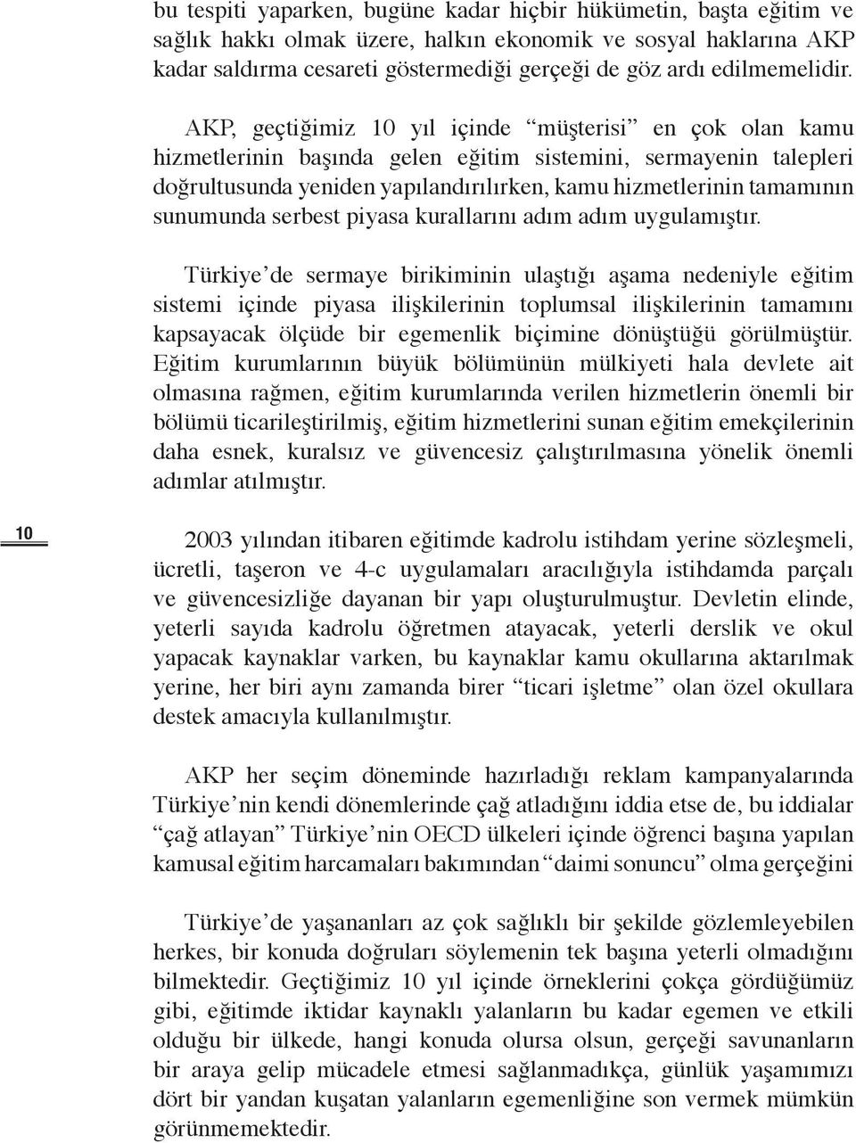 AKP, geçtiğimiz 10 yıl içinde müşterisi en çok olan kamu hizmetlerinin başında gelen eğitim sistemini, sermayenin talepleri doğrultusunda yeniden yapılandırılırken, kamu hizmetlerinin tamamının