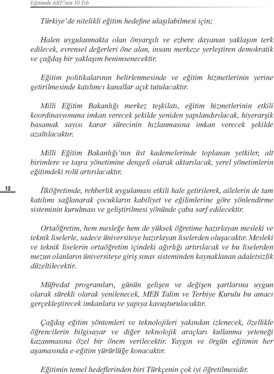 Milli Eğitim Bakanlığı merkez teşkilatı, eğitim hizmetlerinin etkili koordinasyonuna imkan verecek şekilde yeniden yapılandırılacak, hiyerarşik basamak sayısı karar sürecinin hızlanmasına imkan