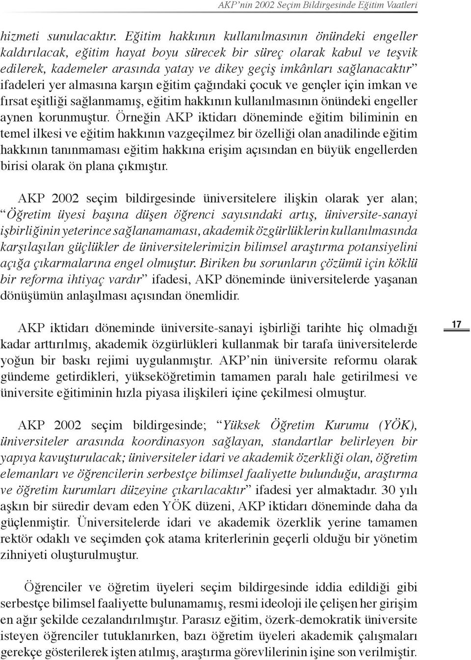 ifadeleri yer almasına karşın eğitim çağındaki çocuk ve gençler için imkan ve fırsat eşitliği sağlanmamış, eğitim hakkının kullanılmasının önündeki engeller aynen korunmuştur.