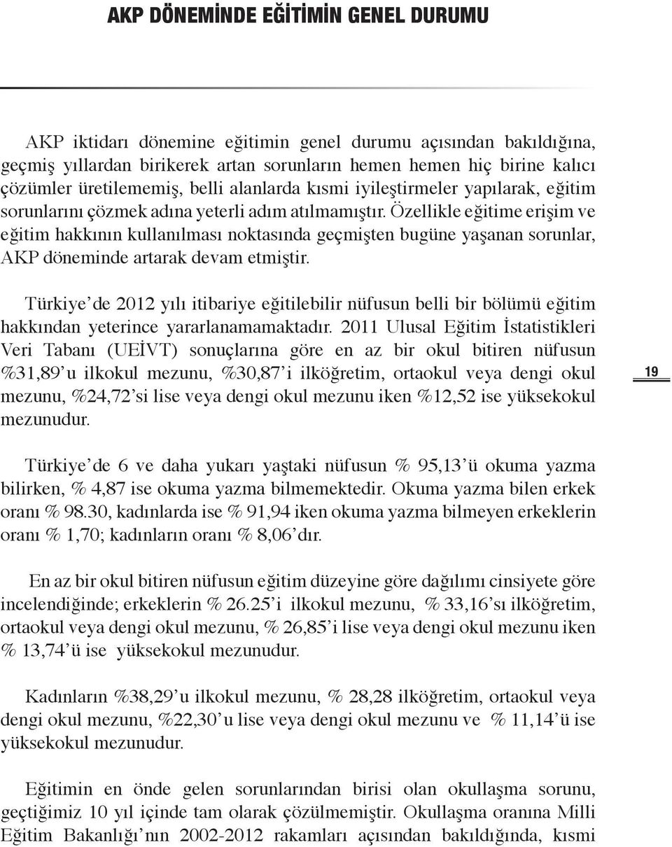 Özellikle eğitime erişim ve eğitim hakkının kullanılması noktasında geçmişten bugüne yaşanan sorunlar, AKP döneminde artarak devam etmiştir.