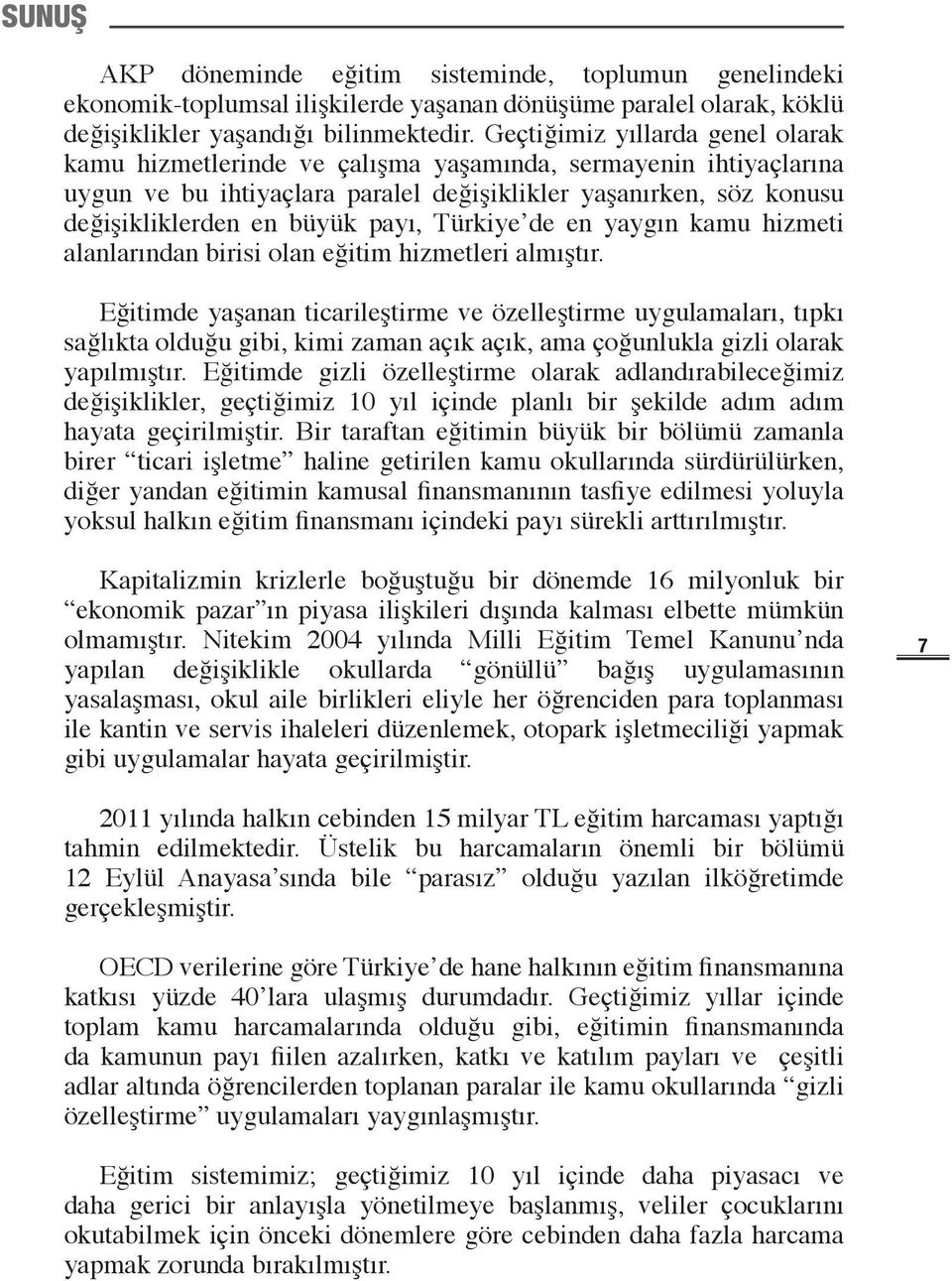 Türkiye de en yaygın kamu hizmeti alanlarından birisi olan eğitim hizmetleri almıştır.