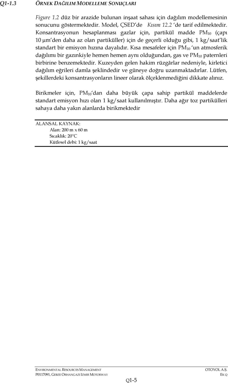 Kısa mesafeler için PM 10 un atmosferik dağılımı bir gazınkiyle hemen hemen aynı olduğundan, gas ve PM 10 paternleri birbirine benzemektedir.