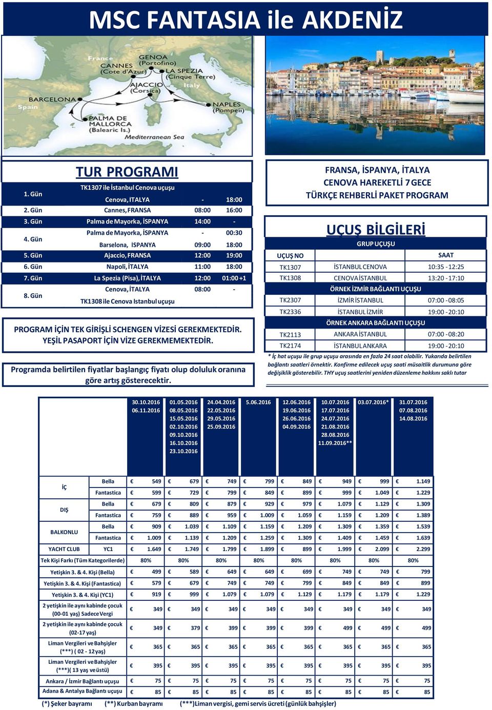 Gün Cenova, İTALYA 08:00 - TK1308 ile Cenova İstanbul uçuşu PROGRAM İÇİN TEK GİRİŞLİ SCHENGEN VİZESİ GEREKMEKTEDİR. YEŞİL PASAPORT İÇİN VİZE GEREKMEMEKTEDİR.