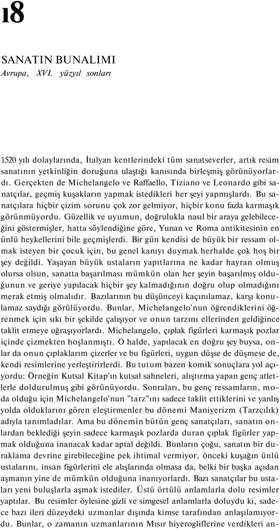 Bu sanatçılara hiçbir çizim sorunu çok zor gelmiyor, hiçbir konu fazla karmaşık görünmüyordu.