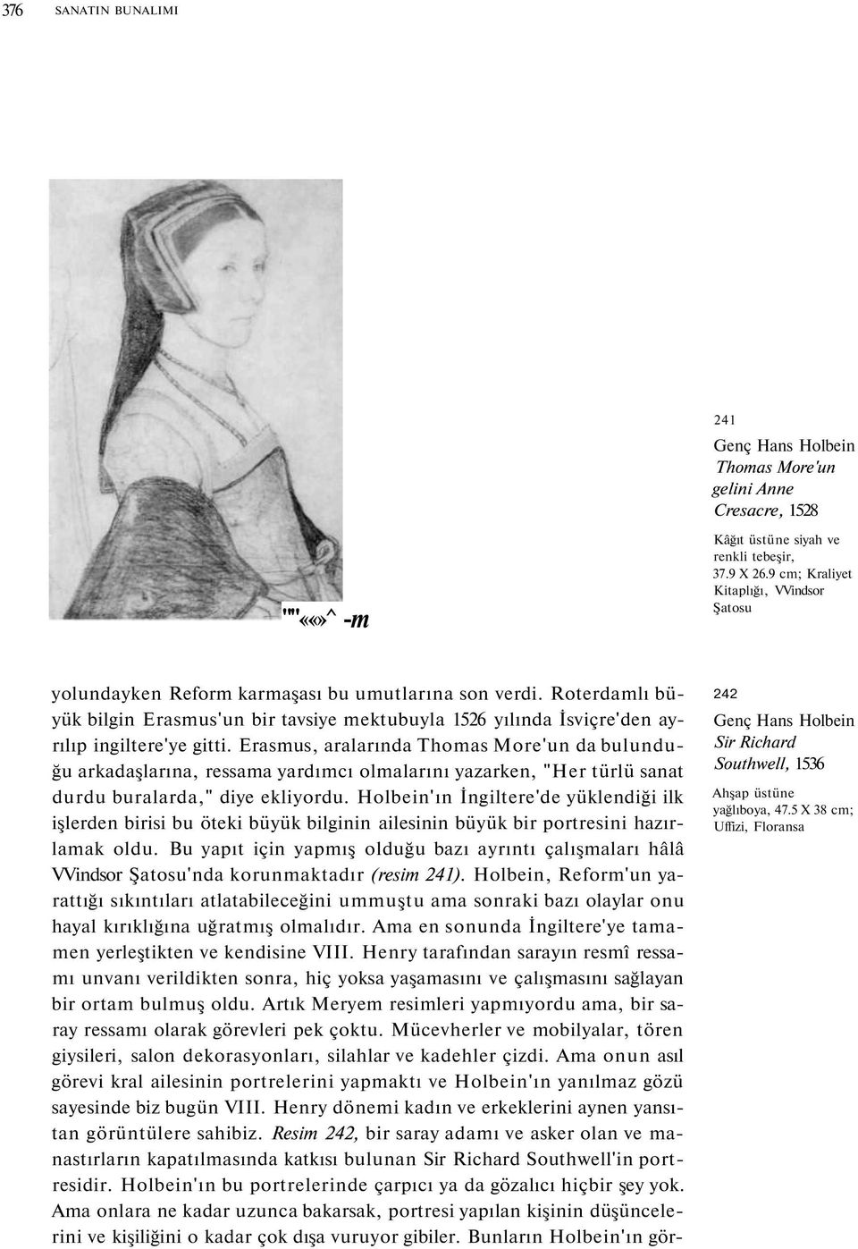 Roterdamlı büyük bilgin Erasmus'un bir tavsiye mektubuyla 1526 yılında İsviçre'den ayrılıp ingiltere'ye gitti.