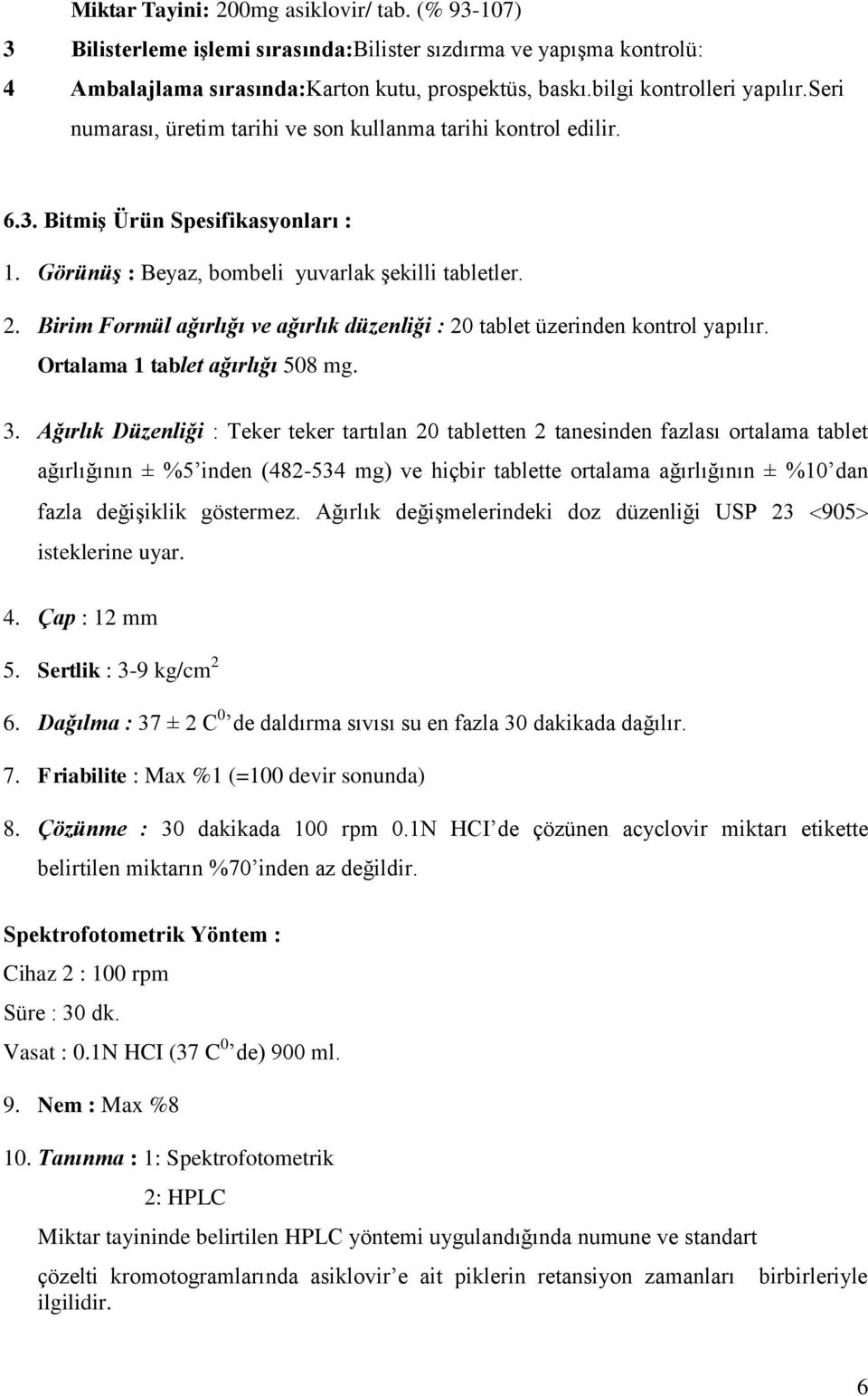 Birim Formül ağırlığı ve ağırlık düzenliği : 20 tablet üzerinden kontrol yapılır. Ortalama 1 tablet ağırlığı 508 mg. 3.