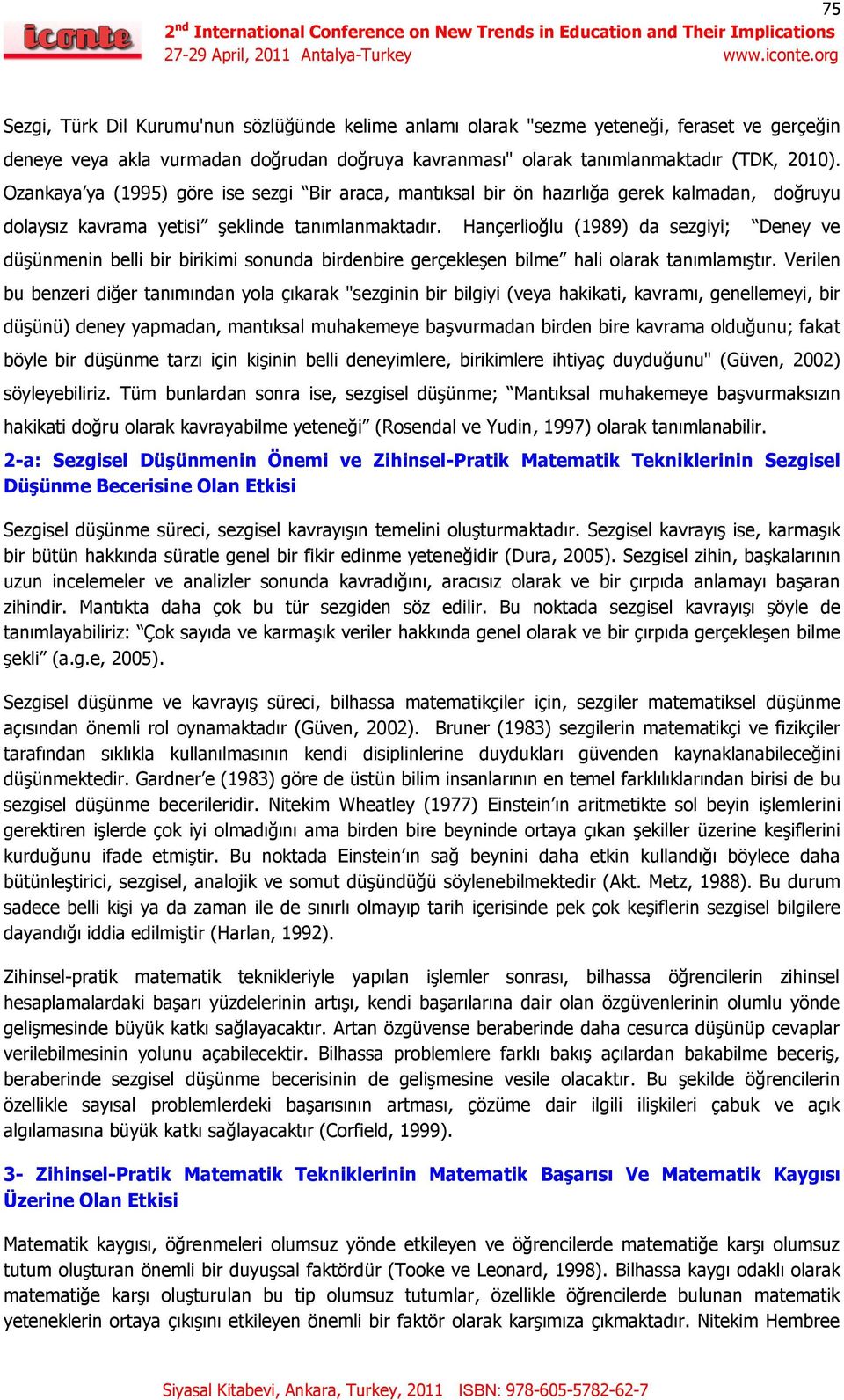 Hançerlioğlu (1989) da sezgiyi; Deney ve düşünmenin belli bir birikimi sonunda birdenbire gerçekleşen bilme hali olarak tanımlamıştır.