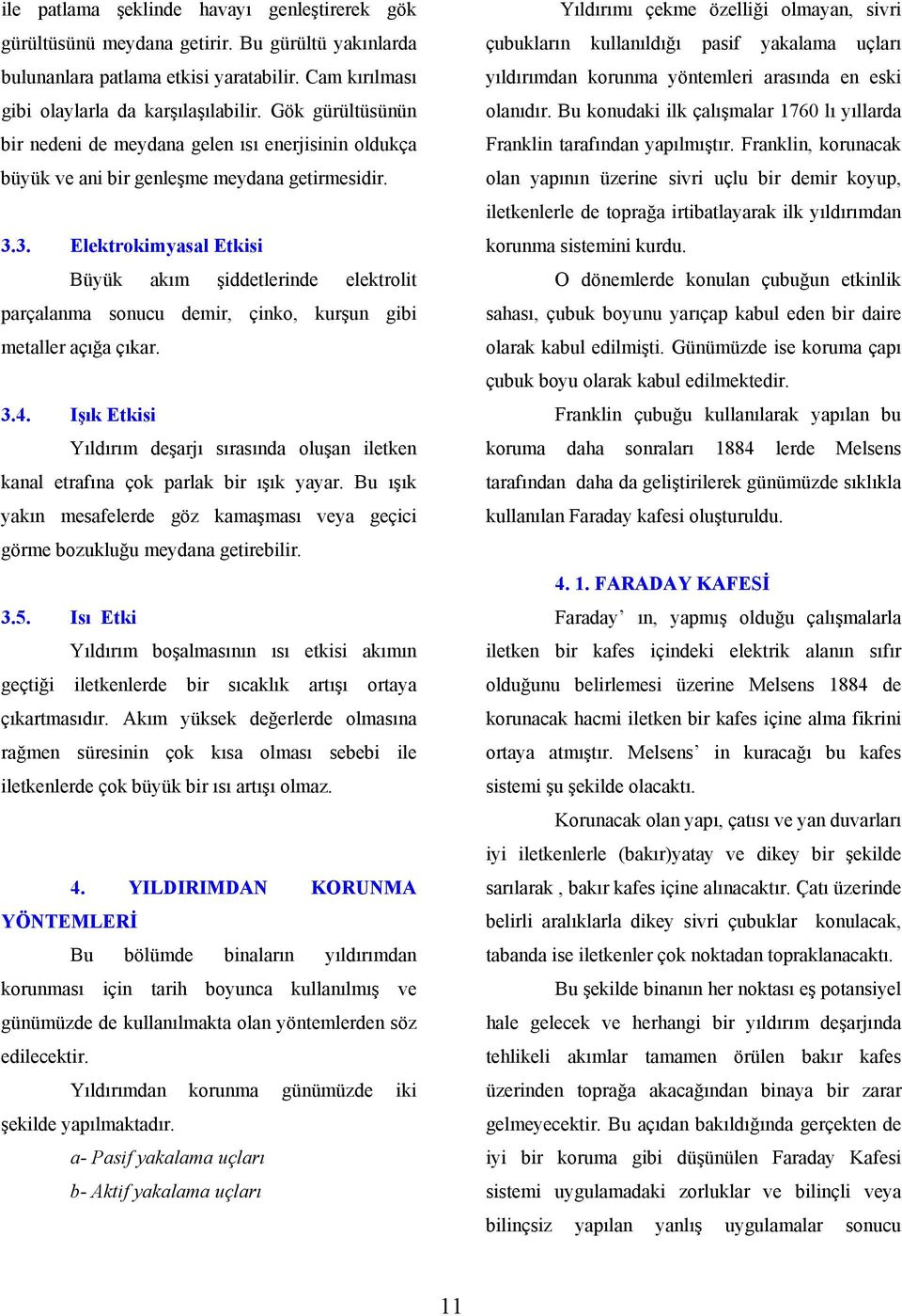 3. Elektrokimyasal Etkisi Büyük akım şiddetlerinde elektrolit parçalanma sonucu demir, çinko, kurşun gibi metaller açığa çıkar. 3.4.