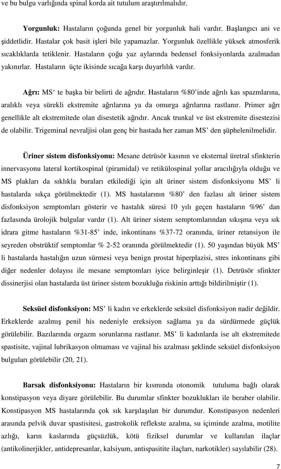 Hastaların üçte ikisinde sıcağa karşı duyarlılık vardır. Ağrı: MS te başka bir belirti de ağrıdır.