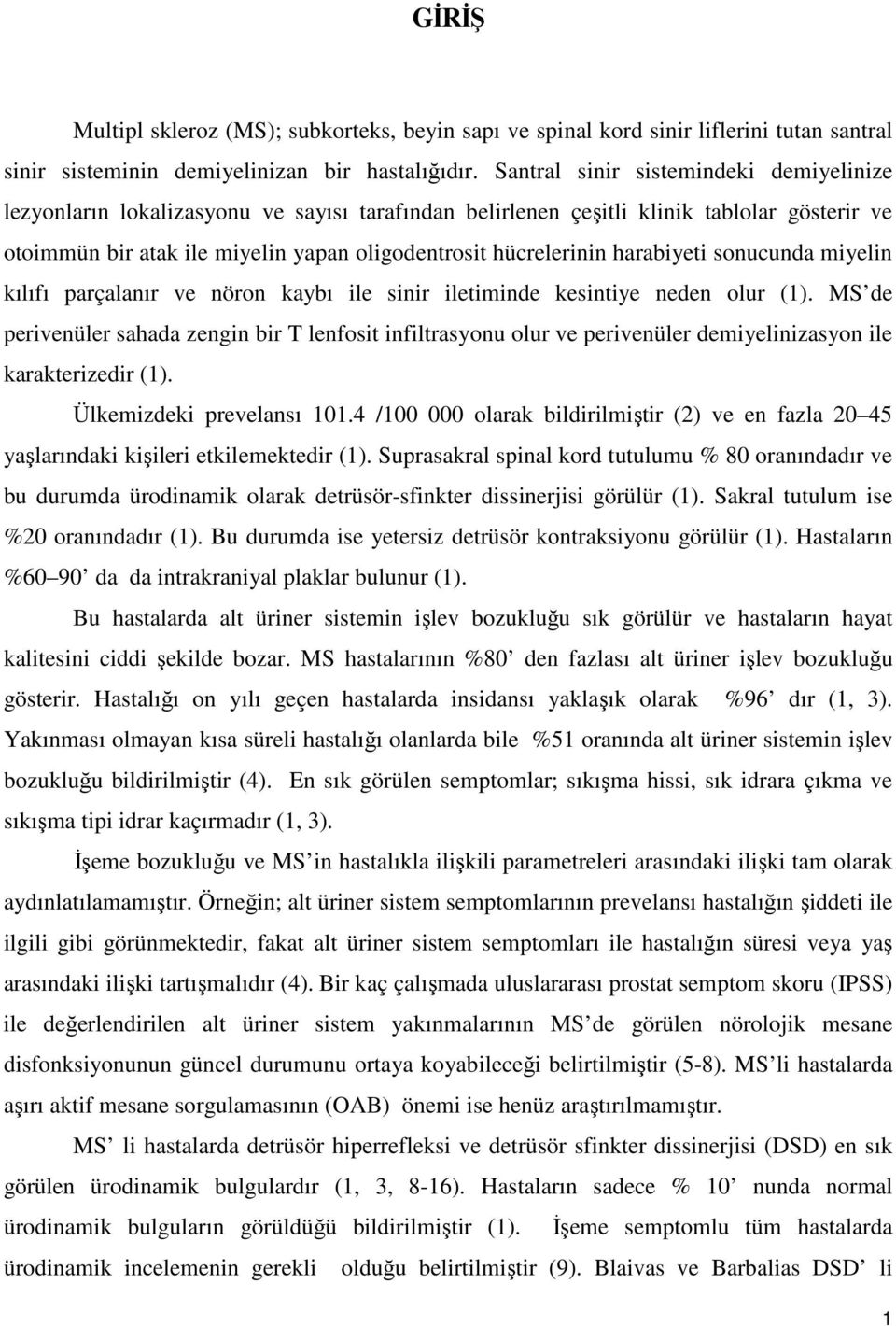 harabiyeti sonucunda miyelin kılıfı parçalanır ve nöron kaybı ile sinir iletiminde kesintiye neden olur (1).