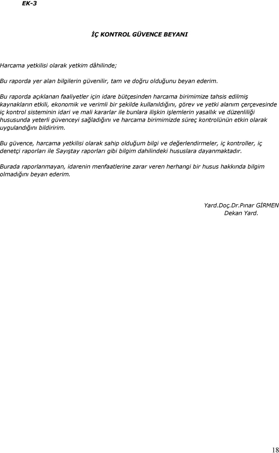 kontrol sisteminin idari ve mali kararlar ile bunlara ilişkin işlemlerin yasallık ve düzenliliği hususunda yeterli güvenceyi sağladığını ve harcama birimimizde süreç kontrolünün etkin olarak