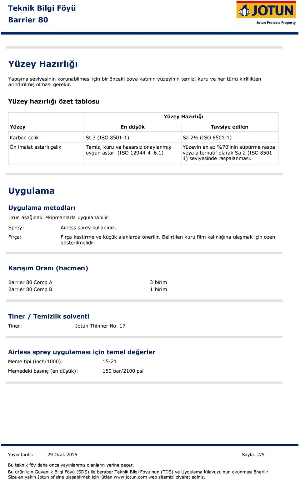 (ISO 12944-4 6.1) Yüzeyin en az %70'inin süpürme raspa veya alternatif olarak Sa 2 (ISO 8501-1) seviyesinde raspalanması.