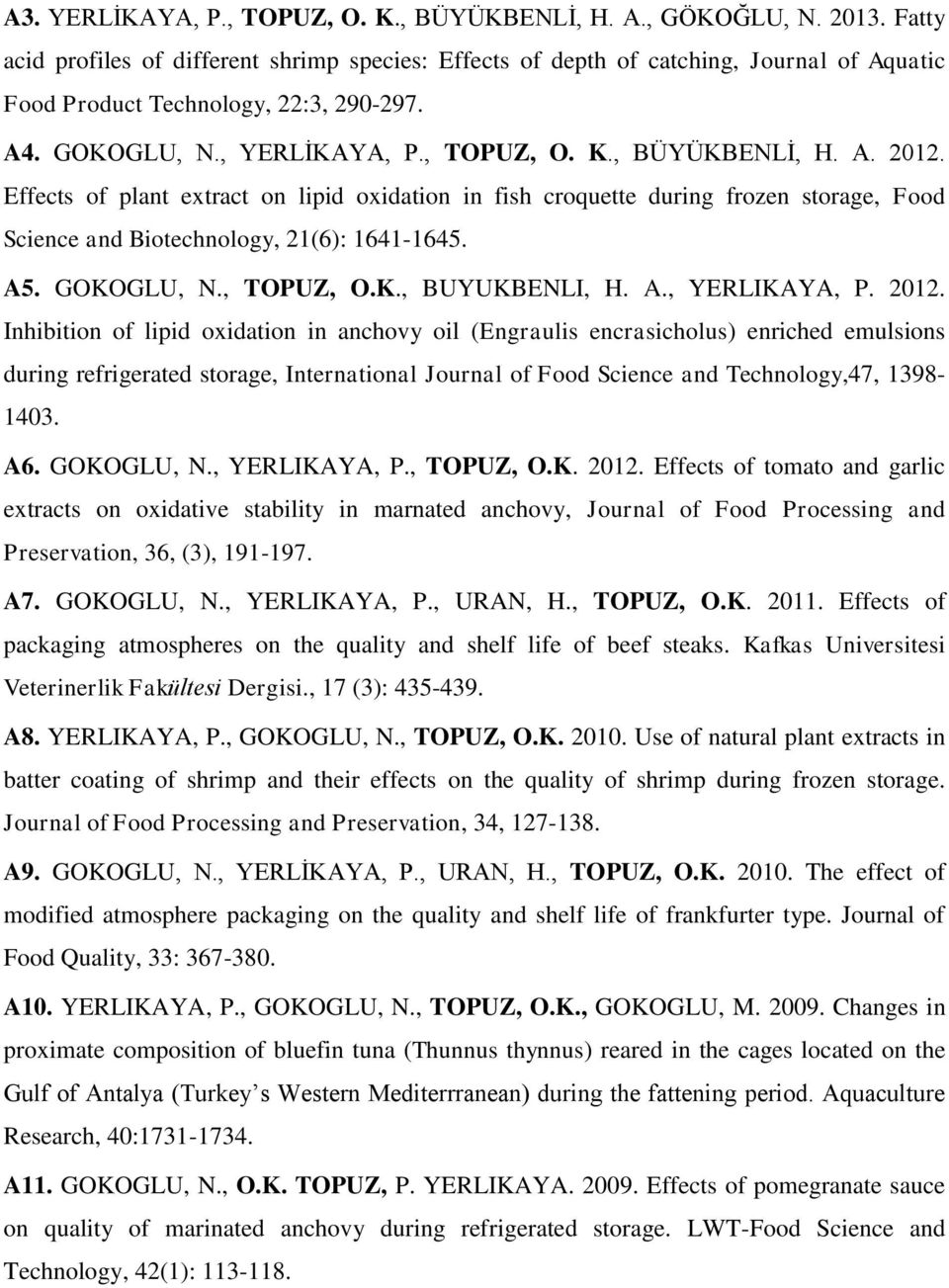 A. 2012. Effects of plant extract on lipid oxidation in fish croquette during frozen storage, Food Science and Biotechnology, 21(6): 1641-1645. A5. GOKOGLU, N., TOPUZ, O.K., BUYUKBENLI, H. A., YERLIKAYA, P.