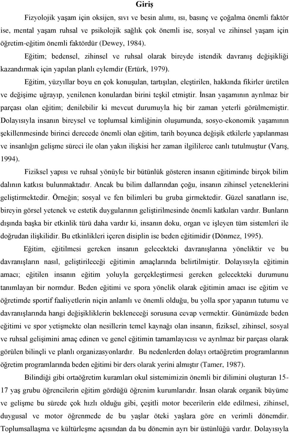 Eğitim, yüzyıllar boyu en çok konuşulan, tartışılan, eleştirilen, hakkında fikirler üretilen ve değişime uğrayıp, yenilenen konulardan birini teşkil etmiştir.