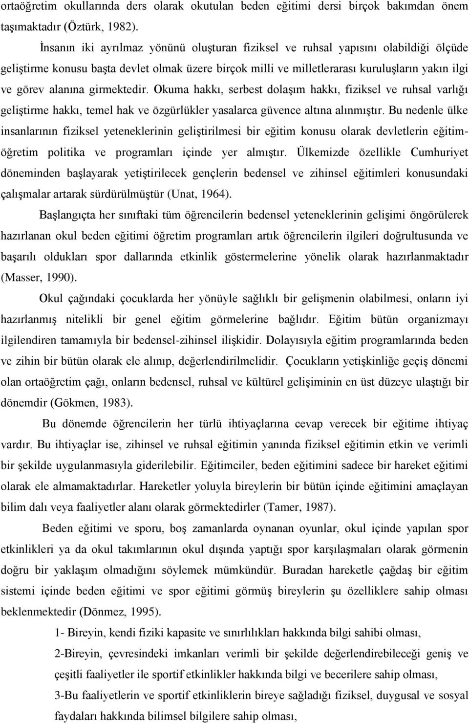 girmektedir. Okuma hakkı, serbest dolaşım hakkı, fiziksel ve ruhsal varlığı geliştirme hakkı, temel hak ve özgürlükler yasalarca güvence altına alınmıştır.