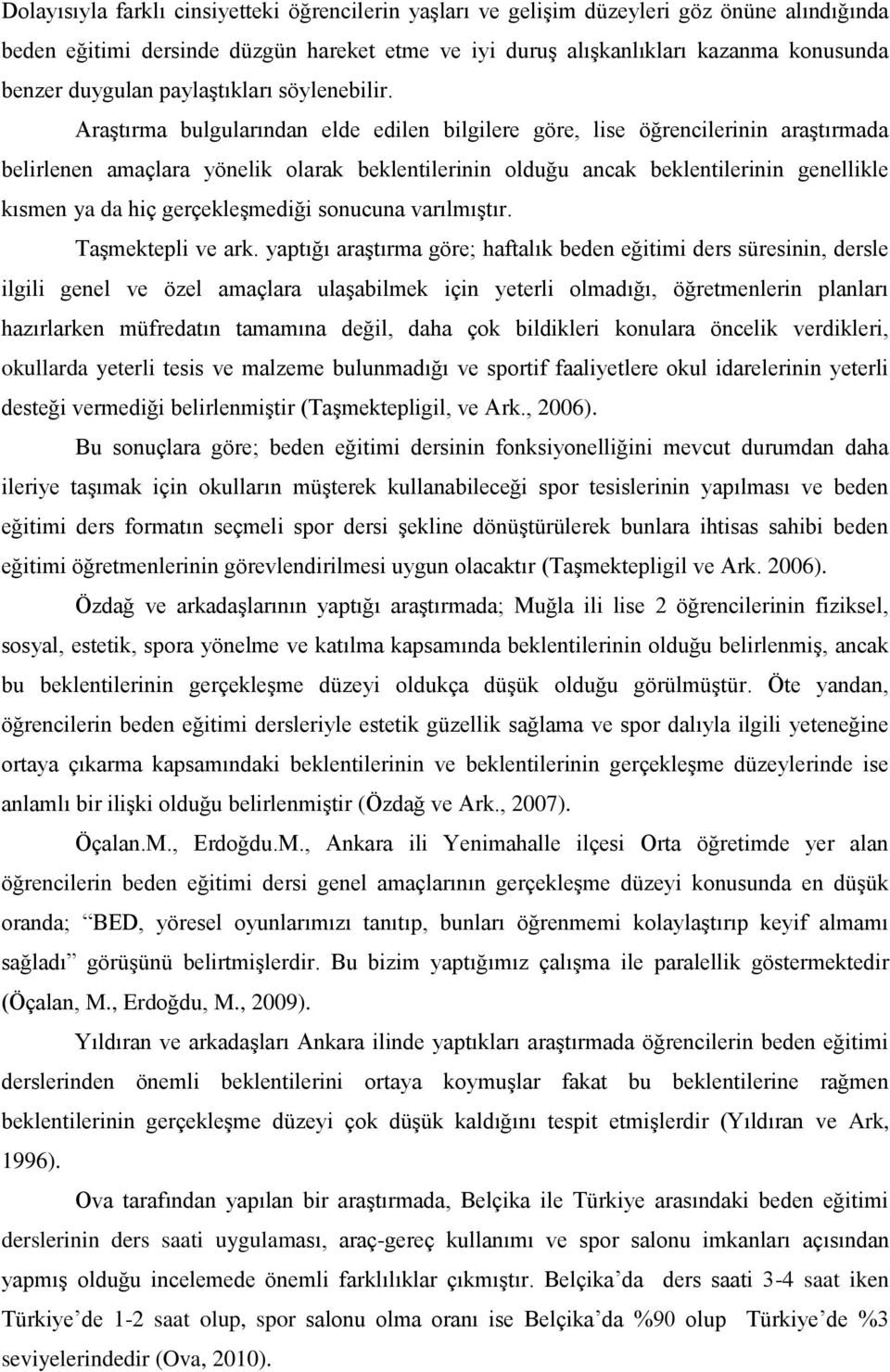 Araştırma bulgularından elde edilen bilgilere göre, lise öğrencilerinin araştırmada belirlenen amaçlara yönelik olarak beklentilerinin olduğu ancak beklentilerinin genellikle kısmen ya da hiç