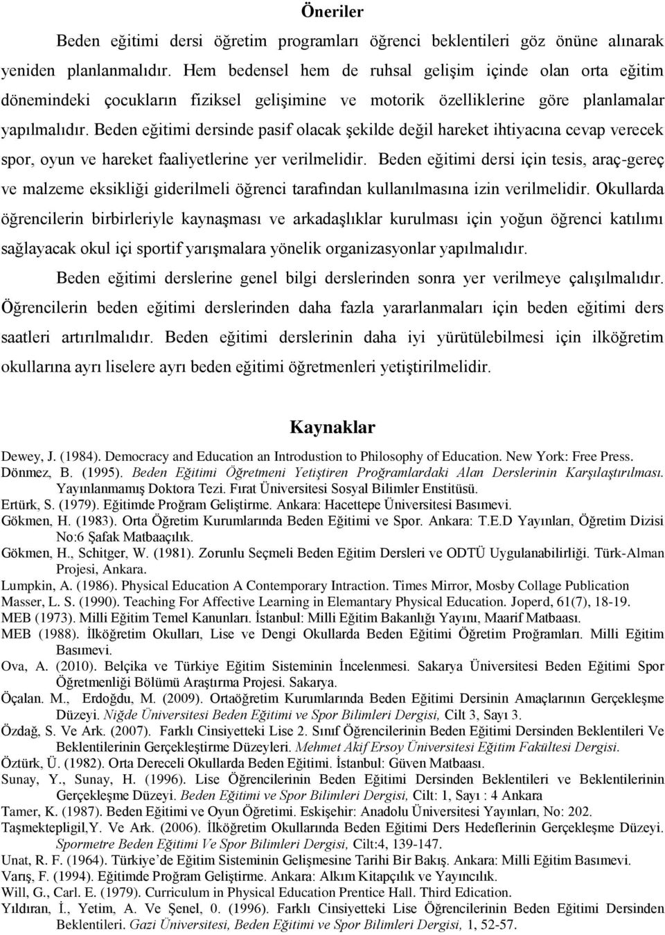 Beden eğitimi dersinde pasif olacak şekilde değil hareket ihtiyacına cevap verecek spor, oyun ve hareket faaliyetlerine yer verilmelidir.