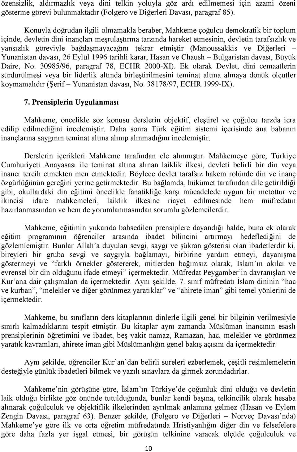 bağdaşmayacağını tekrar etmiştir (Manoussakkis ve Diğerleri Yunanistan davası, 26 Eylül 1996 tarihli karar, Hasan ve Chaush Bulgaristan davası, Büyük Daire, No. 30985/96, paragraf 78, ECHR 2000-XI).