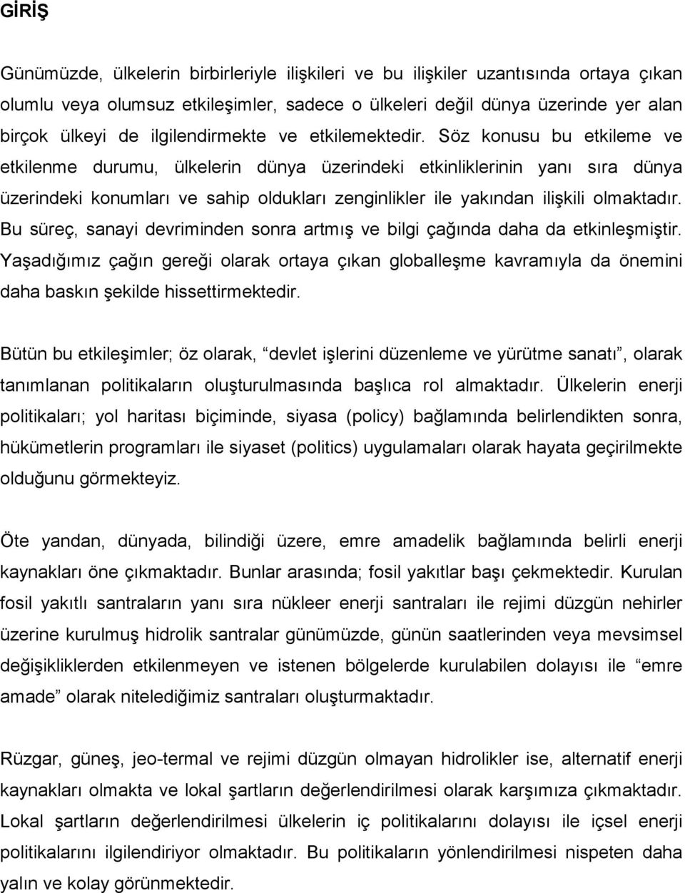 Söz konusu bu etkileme ve etkilenme durumu, ülkelerin dünya üzerindeki etkinliklerinin yanı sıra dünya üzerindeki konumları ve sahip oldukları zenginlikler ile yakından ilişkili olmaktadır.