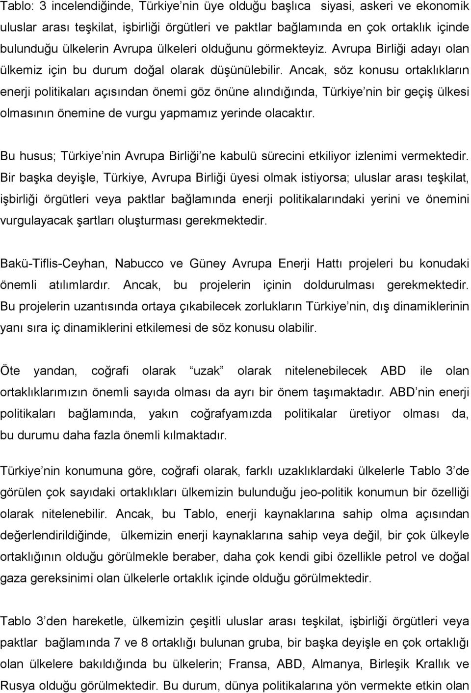 Ancak, söz konusu ortaklıkların enerji politikaları açısından önemi göz önüne alındığında, Türkiye nin bir geçiş ülkesi olmasının önemine de vurgu yapmamız yerinde olacaktır.