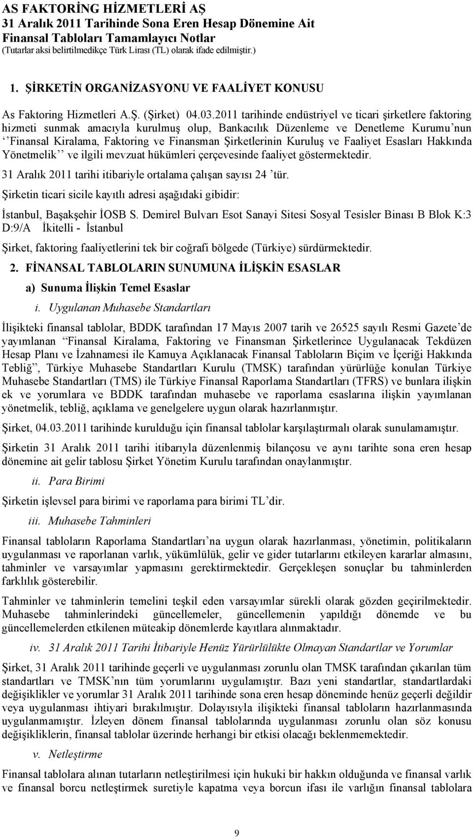 Kuruluş ve Faaliyet Esasları Hakkında Yönetmelik ve ilgili mevzuat hükümleri çerçevesinde faaliyet göstermektedir. tarihi itibariyle ortalama çalışan sayısı 24 tür.