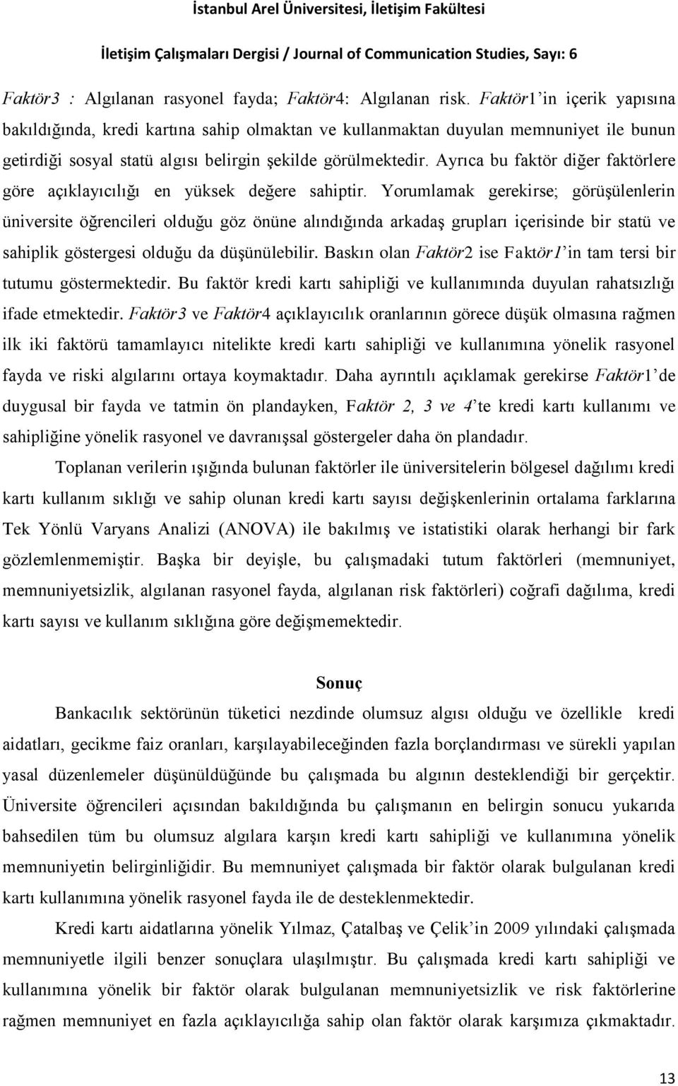 Ayrıca bu faktör diğer faktörlere göre açıklayıcılığı en yüksek değere sahiptir.