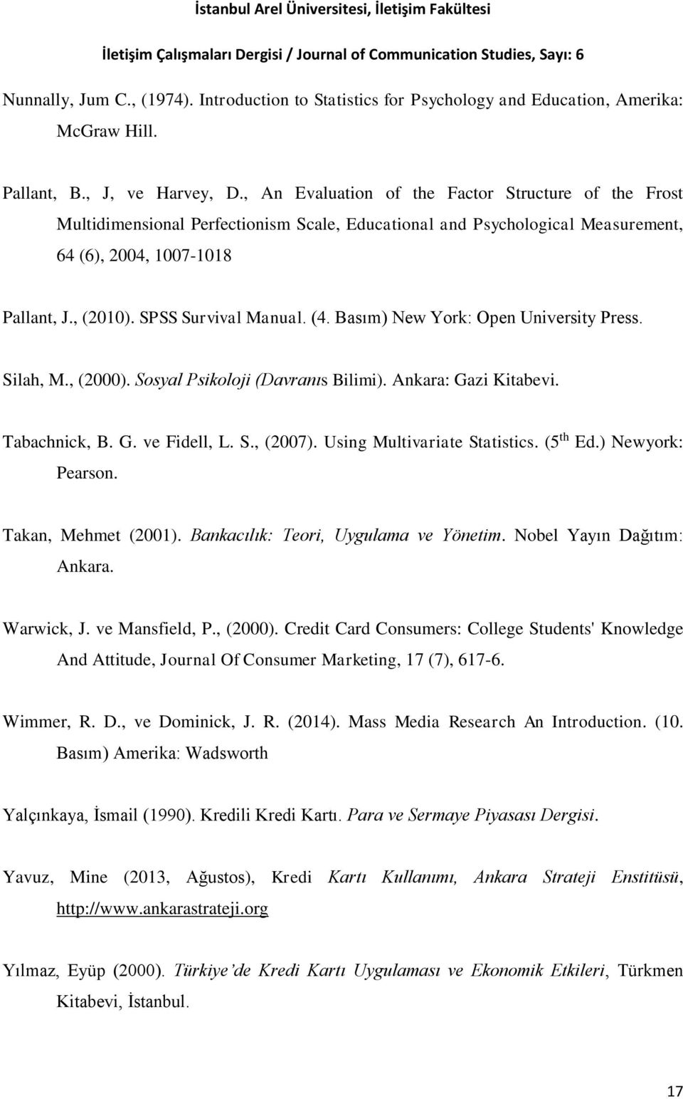 (4. Basım) New York: Open University Press. Silah, M., (2000). Sosyal Psikoloji (Davranıs Bilimi). Ankara: Gazi Kitabevi. Tabachnick, B. G. ve Fidell, L. S., (2007). Using Multivariate Statistics.