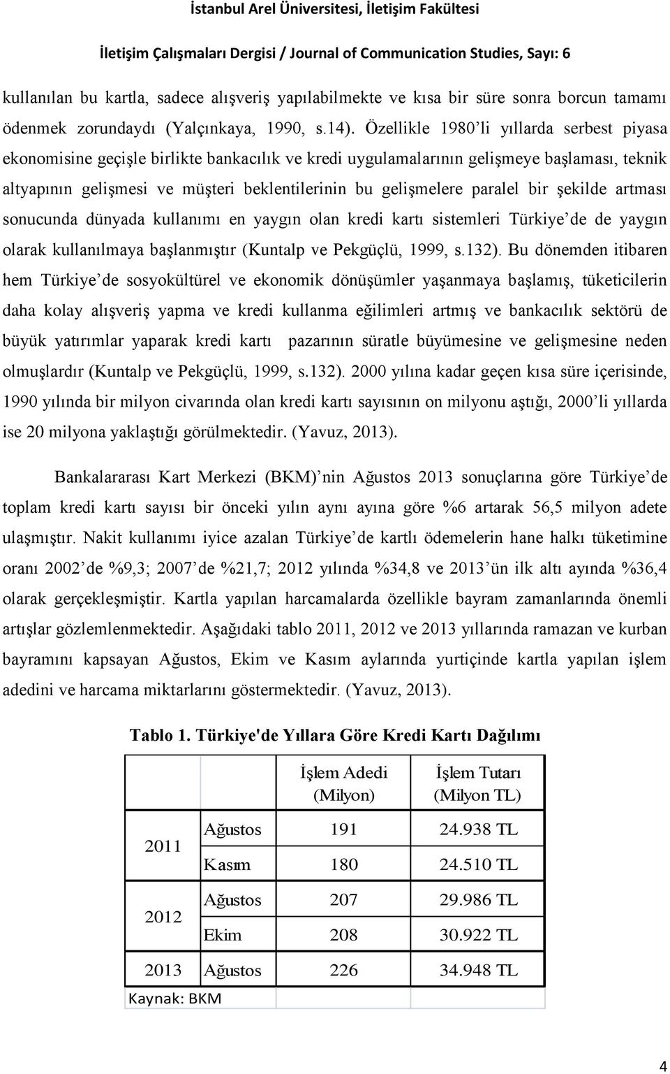 paralel bir şekilde artması sonucunda dünyada kullanımı en yaygın olan kredi kartı sistemleri Türkiye de de yaygın olarak kullanılmaya başlanmıştır (Kuntalp ve Pekgüçlü, 1999, s.132).