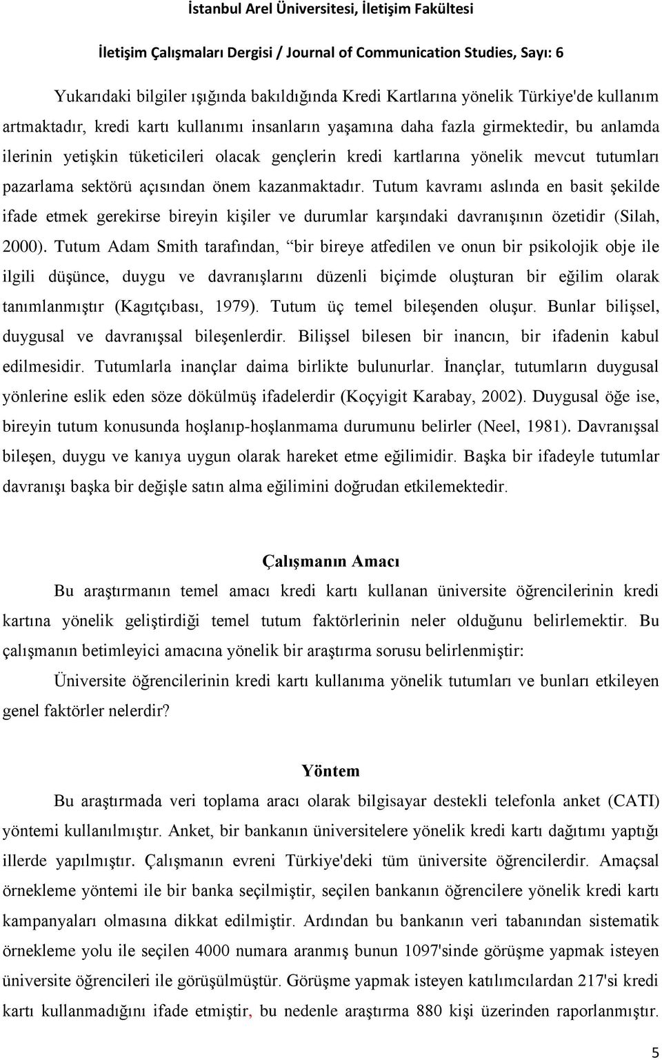 Tutum kavramı aslında en basit şekilde ifade etmek gerekirse bireyin kişiler ve durumlar karşındaki davranışının özetidir (Silah, 2000).