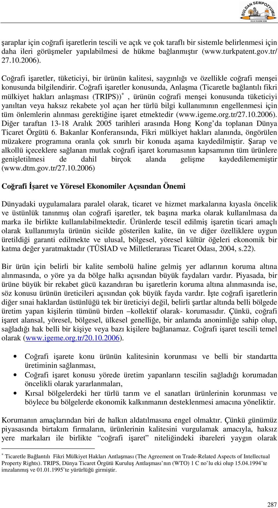 Coğrafi işaretler konusunda, Anlaşma (Ticaretle bağlantılı fikri mülkiyet hakları anlaşması (TRIPS)), ürünün coğrafi menşei konusunda tüketiciyi yanıltan veya haksız rekabete yol açan her türlü bilgi