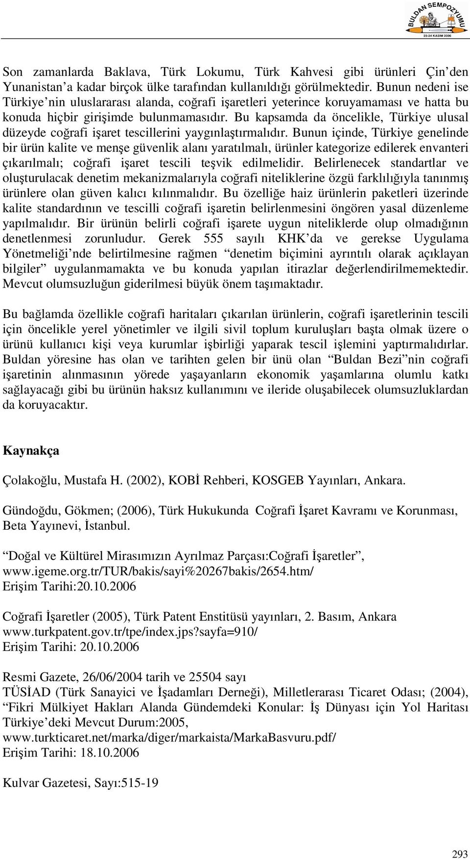 Bu kapsamda da öncelikle, Türkiye ulusal düzeyde coğrafi işaret tescillerini yaygınlaştırmalıdır.