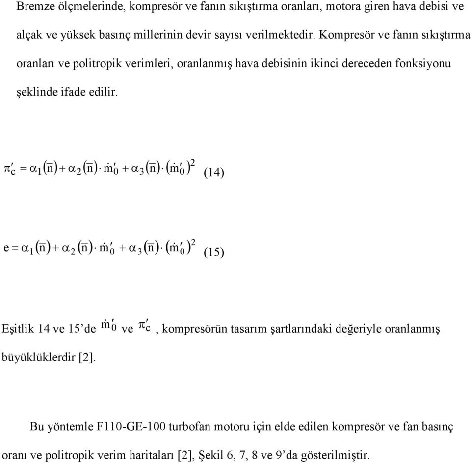 ( n ) +α ( n) m& +α ( n) ( m ) 2 π c =α1 2 0 3 & 0 (14) ( n) +α ( n) m& +α ( n) ( ) 2 e = α & 1 2 0 3 m0 (15) Eşitlik 14 ve 15 de m & 0 büyüklüklerdir [2].