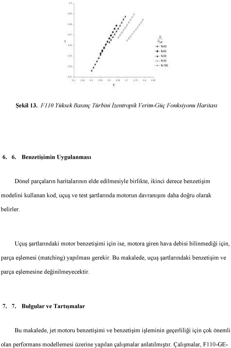 daha doğru olarak belirler. Uçuş şartlarındaki motor benzetişimi için ise, motora giren hava debisi bilinmediği için, parça eşlemesi (matching) yapılması gerekir.