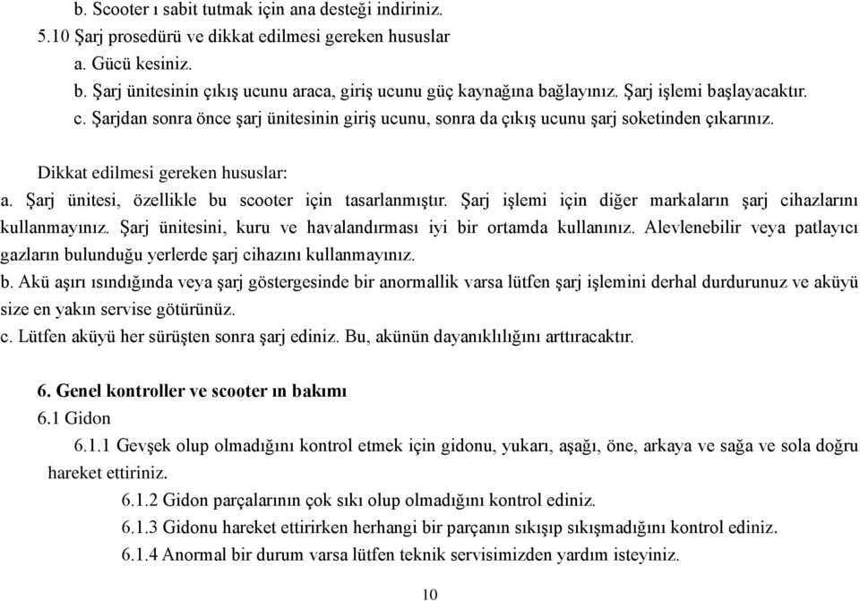 Dikkat edilmesi gereken hususlar: a. ġarj ünitesi, özellikle bu scooter için tasarlanmıģtır. ġarj iģlemi için diğer markaların Ģarj cihazlarını kullanmayınız.