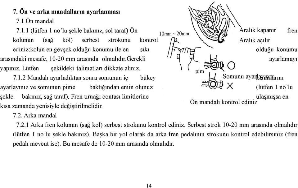 1 (lütfen 1 no lu Ģekle bakınız, sol taraf) Ön Aralık kapanır fren kolunun (sağ kol) serbest strokunu kontrol Aralık açılır ediniz:kolun en gevģek olduğu konumu ile en sıkı olduğu konumu arasındaki