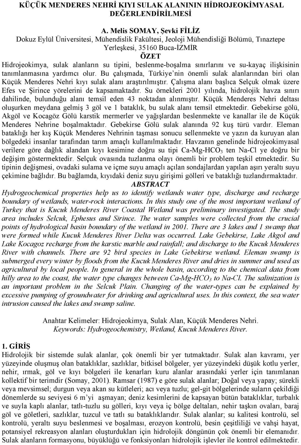 beslenme-boşalma sınırlarını ve su-kayaç ilişkisinin tanımlanmasına yardımcı olur. Bu çalışmada, Türkiye nin önemli sulak alanlarından biri olan Küçük Menderes Nehri kıyı sulak alanı araştırılmıştır.