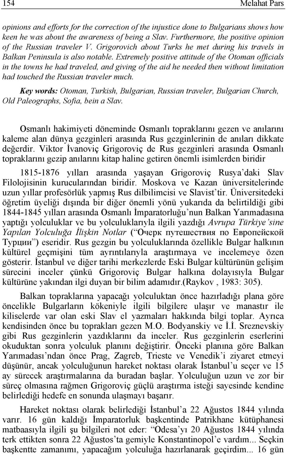 Extremely positive attitude of the Otoman officials in the towns he had traveled, and giving of the aid he needed then without limitation had touched the Russian traveler much.