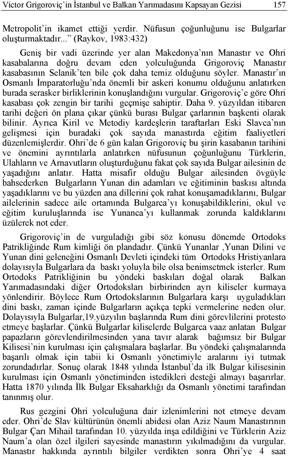 olduğunu söyler. Manastır ın Osmanlı İmparatorluğu nda önemli bir askeri konumu olduğunu anlatırken burada serasker birliklerinin konuşlandığını vurgular.