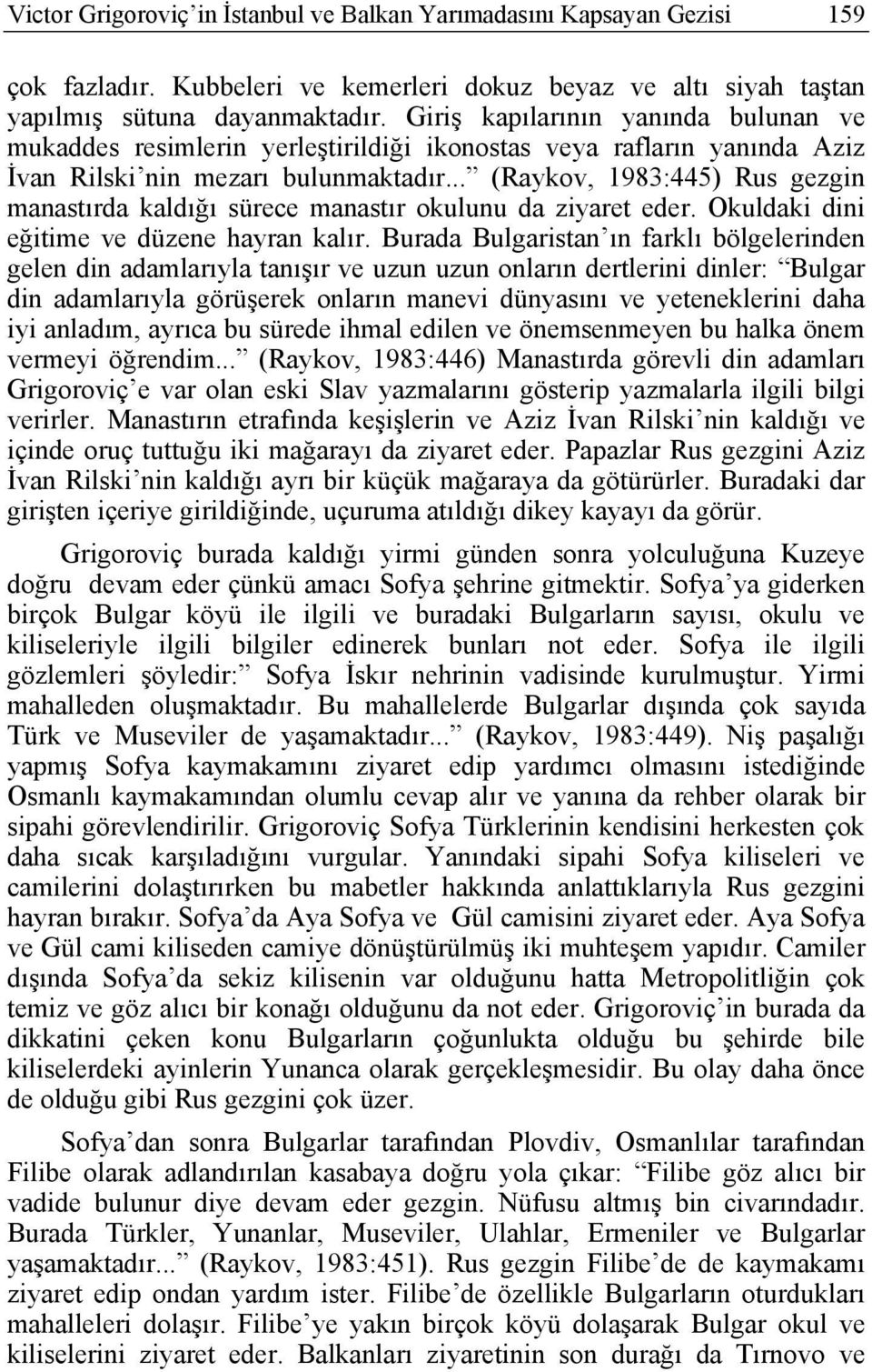 .. (Raykov, 1983:445) Rus gezgin manastırda kaldığı sürece manastır okulunu da ziyaret eder. Okuldaki dini eğitime ve düzene hayran kalır.