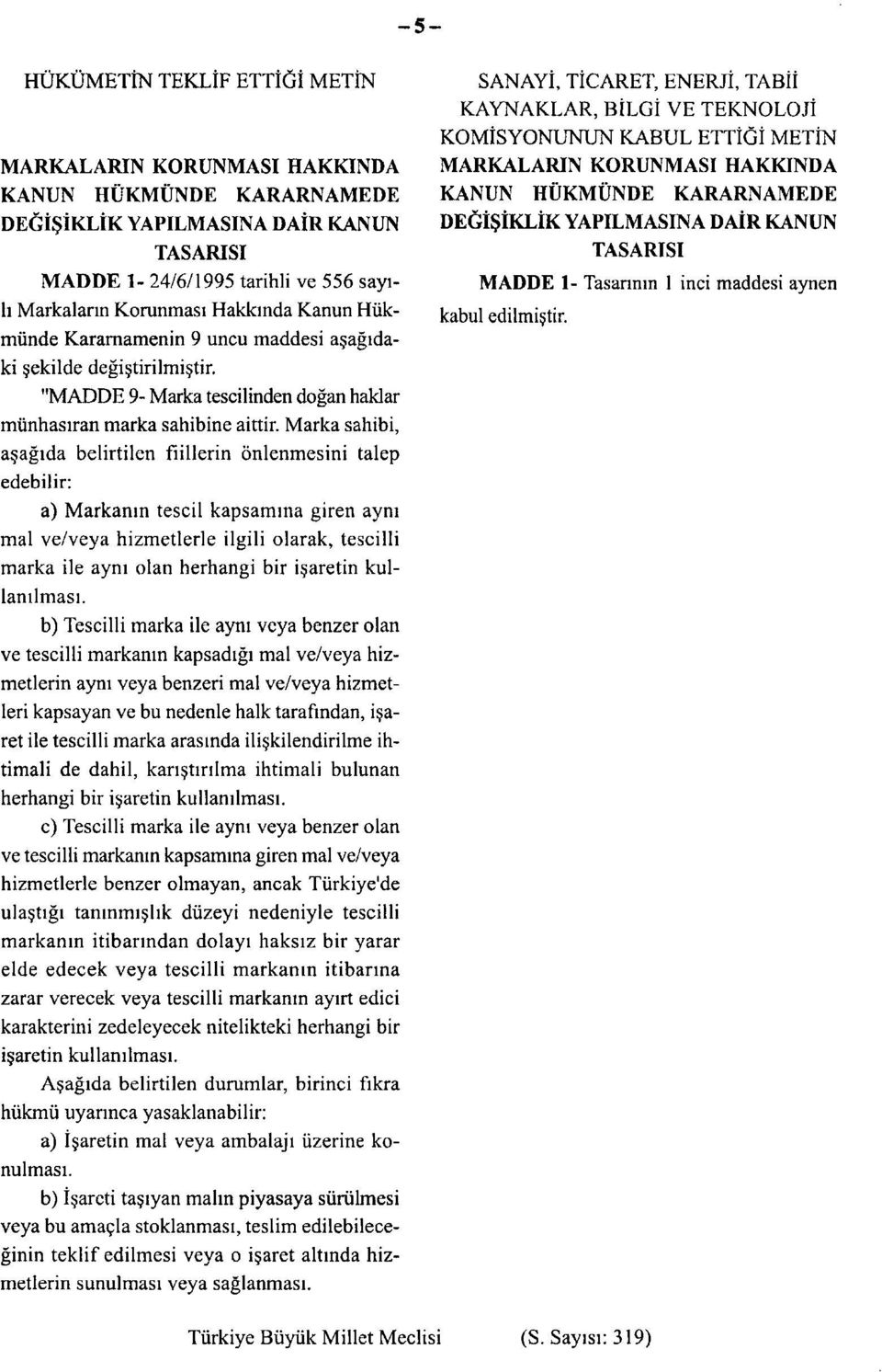 Marka sahibi, aşağıda belirtilen fiillerin önlenmesini talep edebilir: a) Markanın tescil kapsamına giren aynı mal ve/veya hizmetlerle ilgili olarak, tescilli marka ile aynı olan herhangi bir