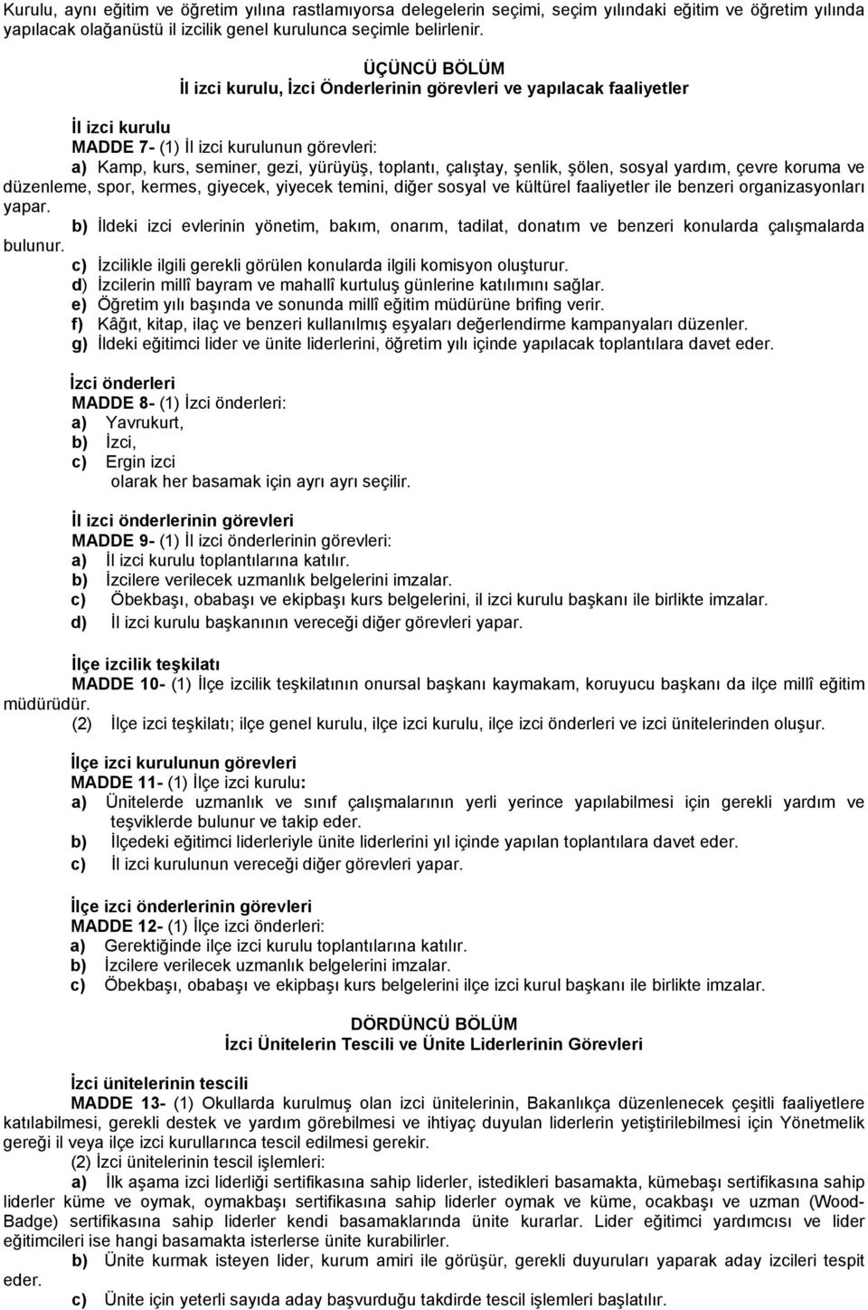 şenlik, şölen, sosyal yardım, çevre koruma ve düzenleme, spor, kermes, giyecek, yiyecek temini, diğer sosyal ve kültürel faaliyetler ile benzeri organizasyonları yapar.