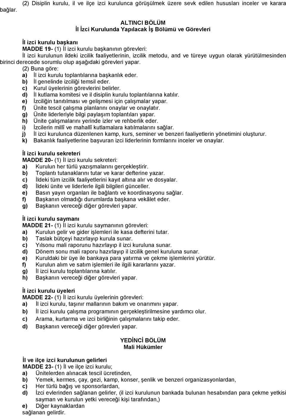 19- (1) İl izci kurulu başkanının görevleri: İl izci kurulunun ildeki izcilik faaliyetlerinin, izcilik metodu, and ve türeye uygun olarak yürütülmesinden birinci derecede sorumlu olup aşağıdaki