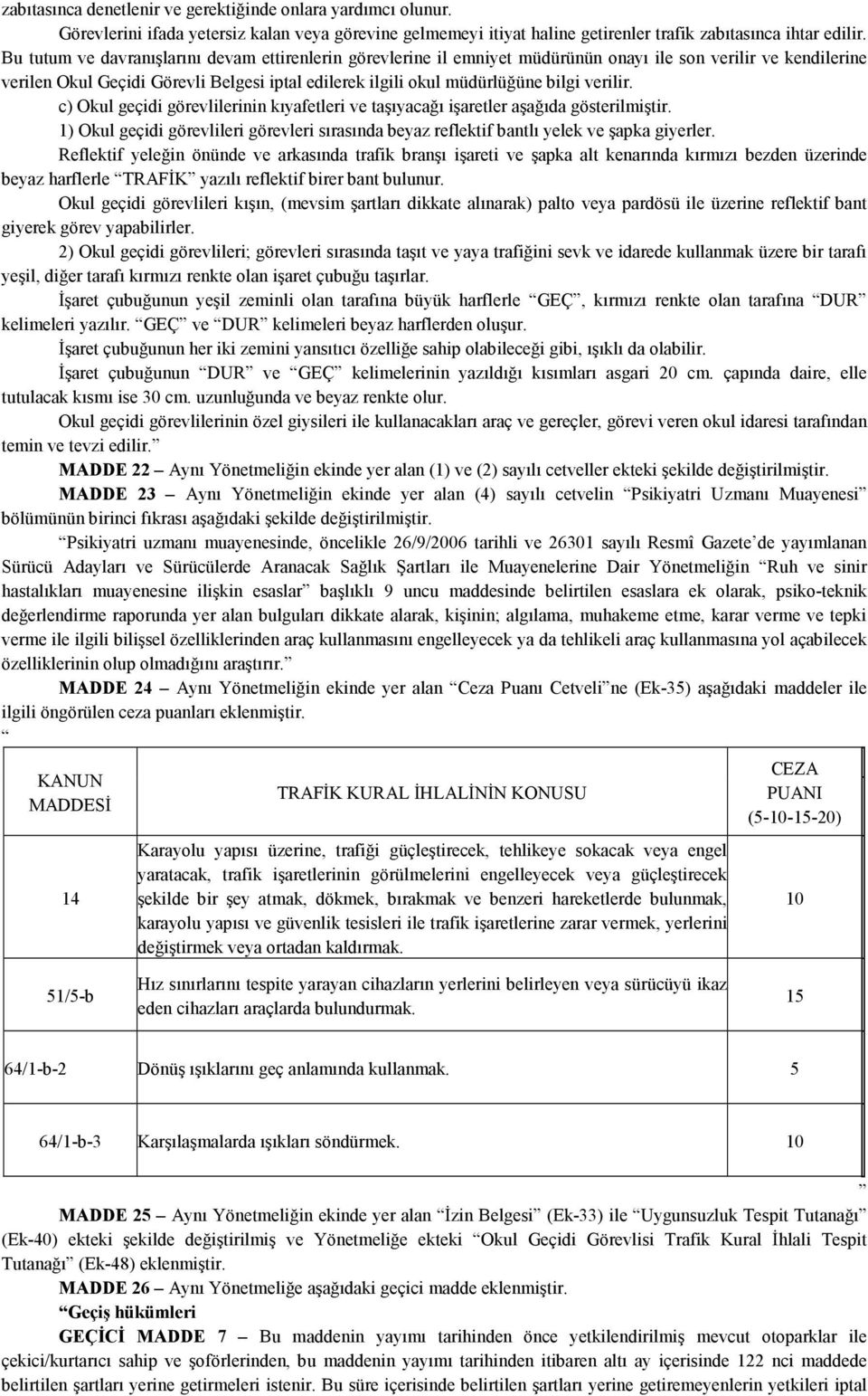 verilir. c) Okul geçidi görevlilerinin kıyafetleri ve taşıyacağı işaretler aşağıda gösterilmiştir. 1) Okul geçidi görevlileri görevleri sırasında beyaz reflektif bantlı yelek ve şapka giyerler.