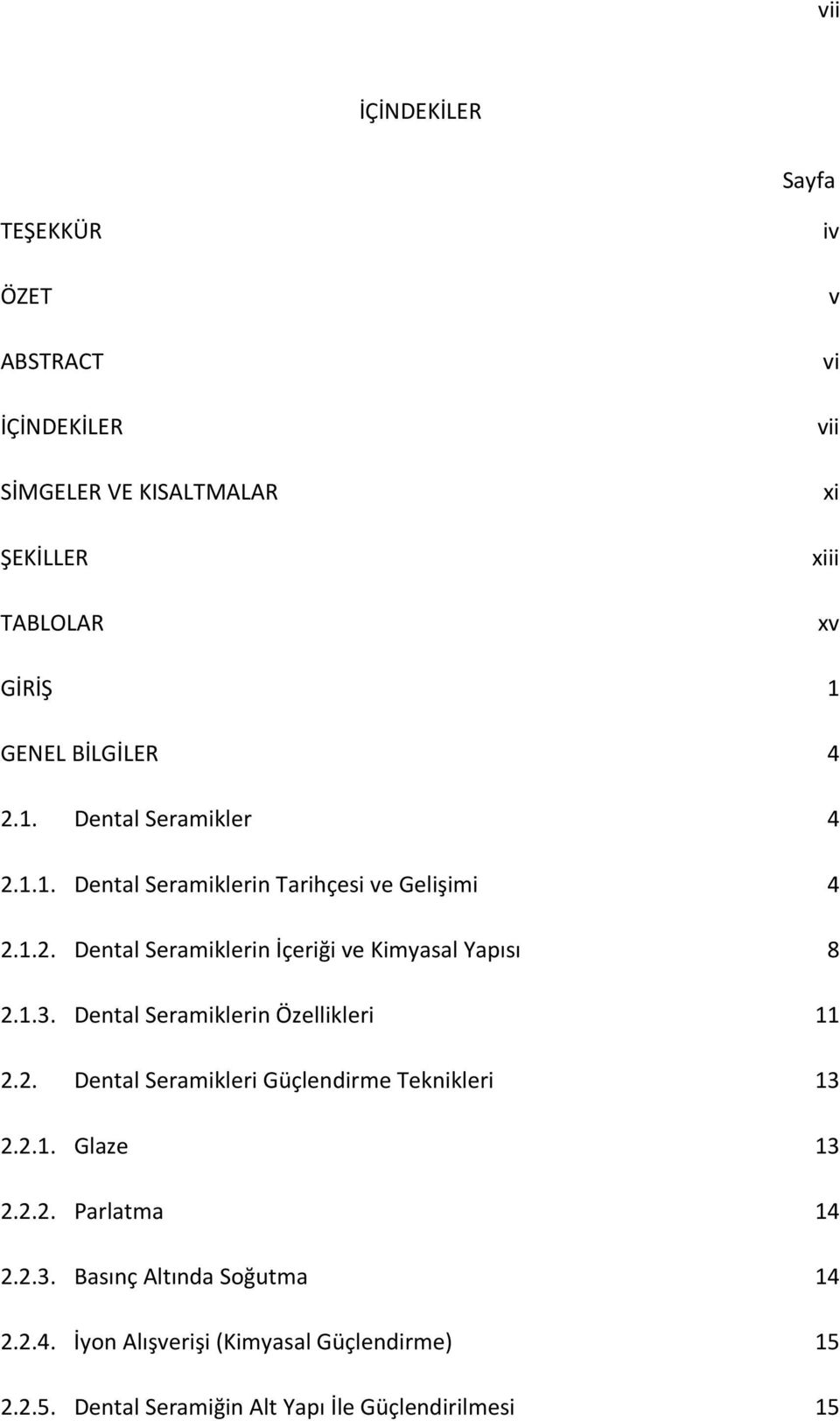 1.3. Dental Seramiklerin Özellikleri 11 2.2. Dental Seramikleri Güçlendirme Teknikleri 13 2.2.1. Glaze 13 2.2.2. Parlatma 14 2.2.3. Basınç Altında Soğutma 14 2.