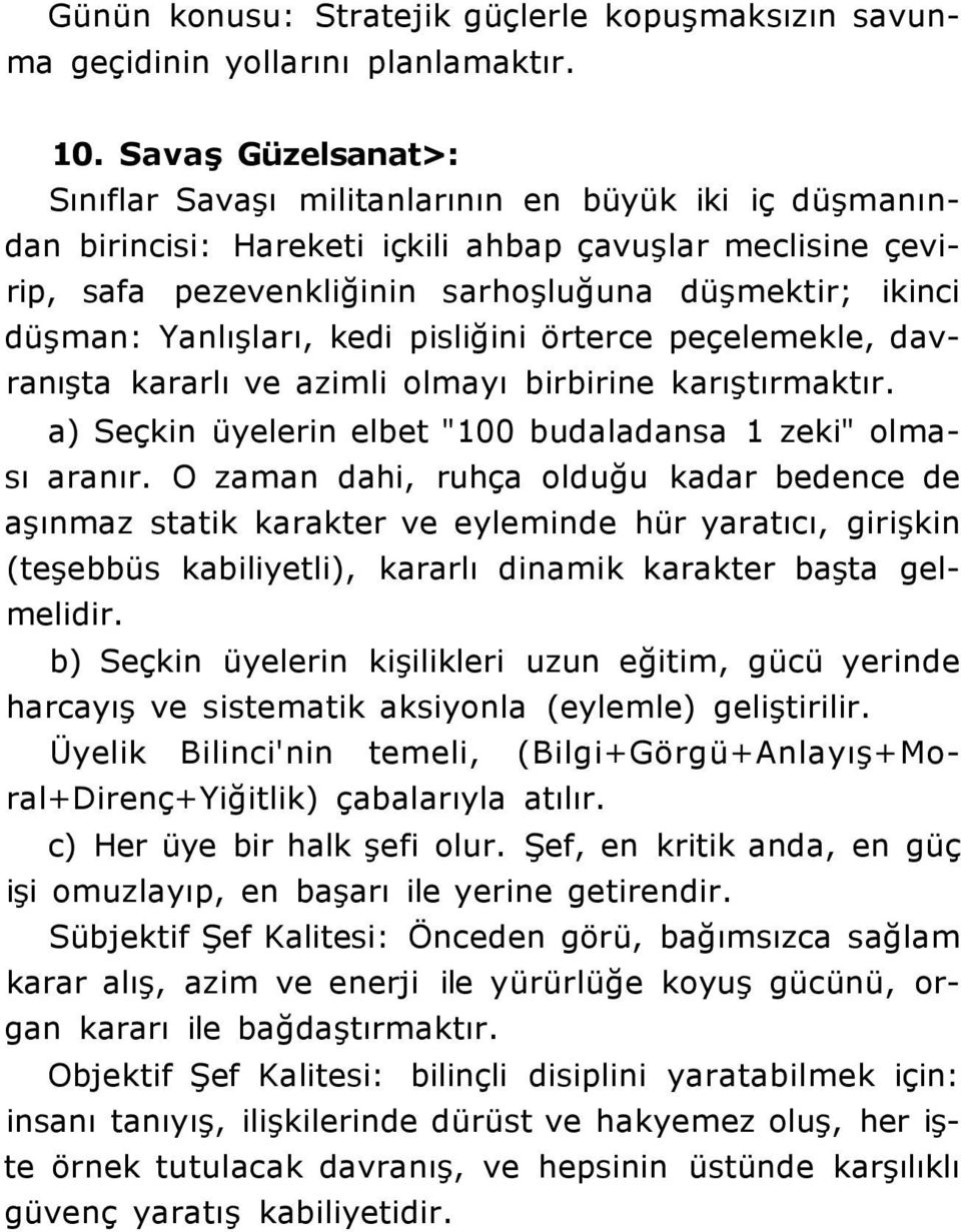 Yanlışları, kedi pisliğini örterce peçelemekle, davranışta kararlı ve azimli olmayı birbirine karıştırmaktır. a) Seçkin üyelerin elbet "100 budaladansa 1 zeki" olması aranır.