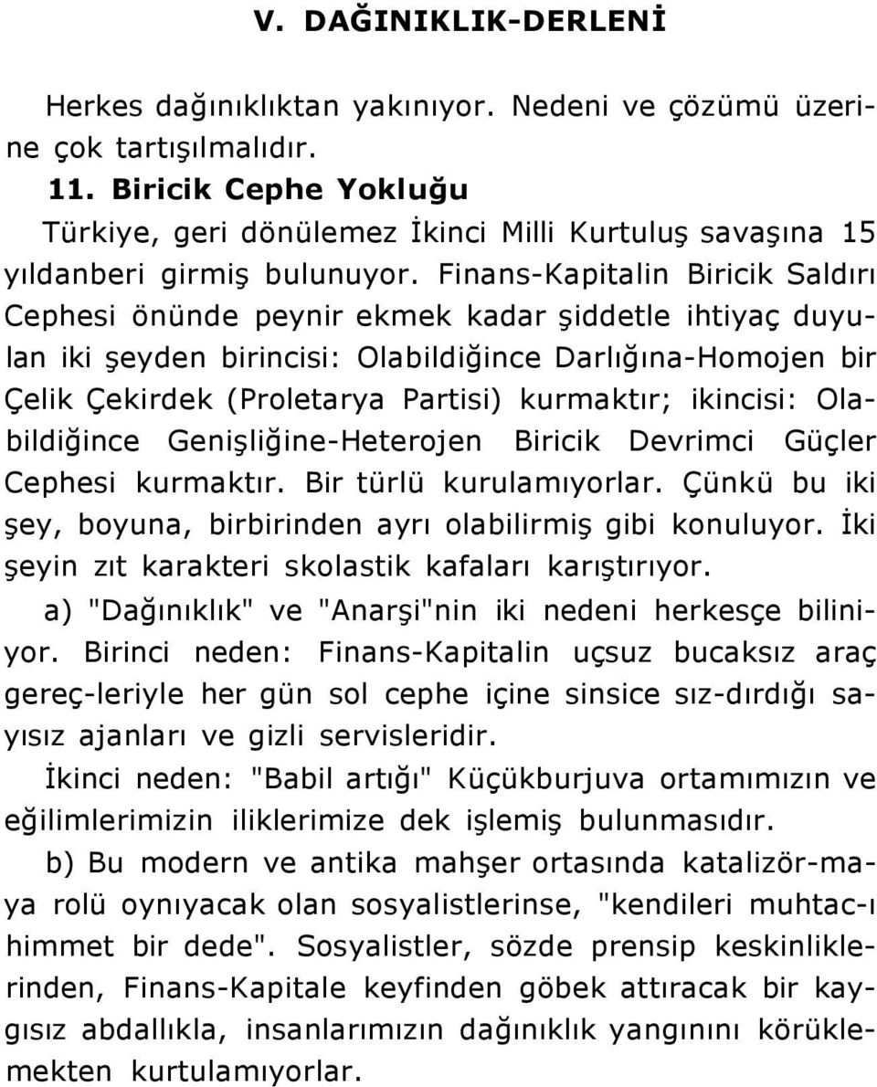 Finans-Kapitalin Biricik Saldırı Cephesi önünde peynir ekmek kadar şiddetle ihtiyaç duyulan iki şeyden birincisi: Olabildiğince Darlığına-Homojen bir Çelik Çekirdek (Proletarya Partisi) kurmaktır;