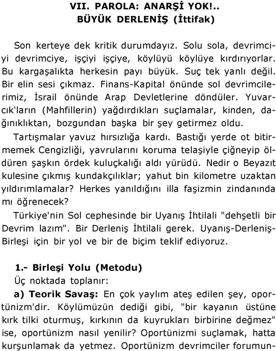 Yuvarcık'ların (Mahfillerin) yağdırdıkları suçlamalar, kinden, dağınıklıktan, bozgundan başka bir şey getirmez oldu. Tartışmalar yavuz hırsızlığa kardı.