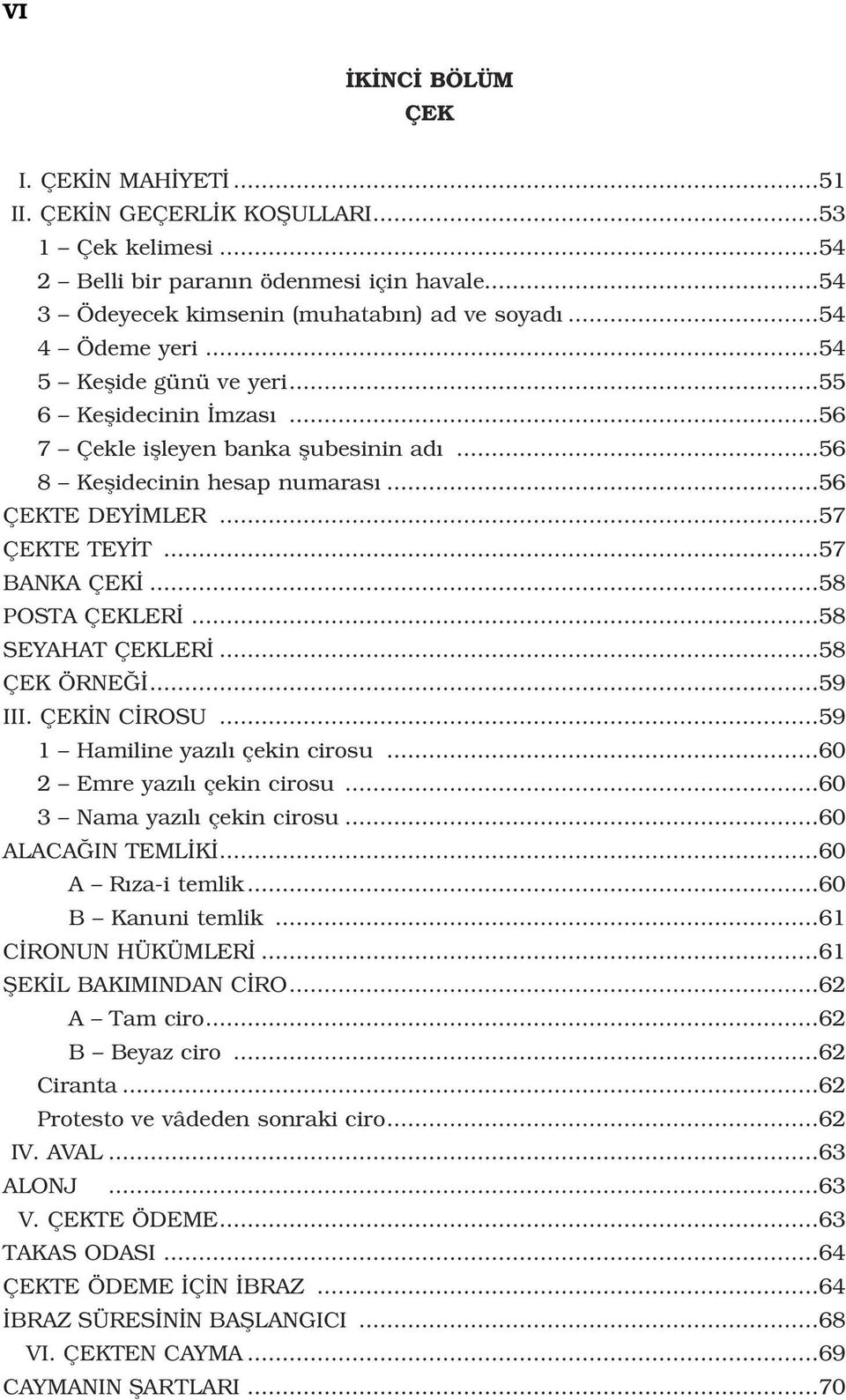 ..58 POSTA ÇEKLER...58 SEYAHAT ÇEKLER...58 ÇEK ÖRNE...59 III. ÇEK N C ROSU...59 1 Hamiline yaz l çekin cirosu...60 2 Emre yaz l çekin cirosu...60 3 Nama yaz l çekin cirosu...60 ALACA IN TEML K.